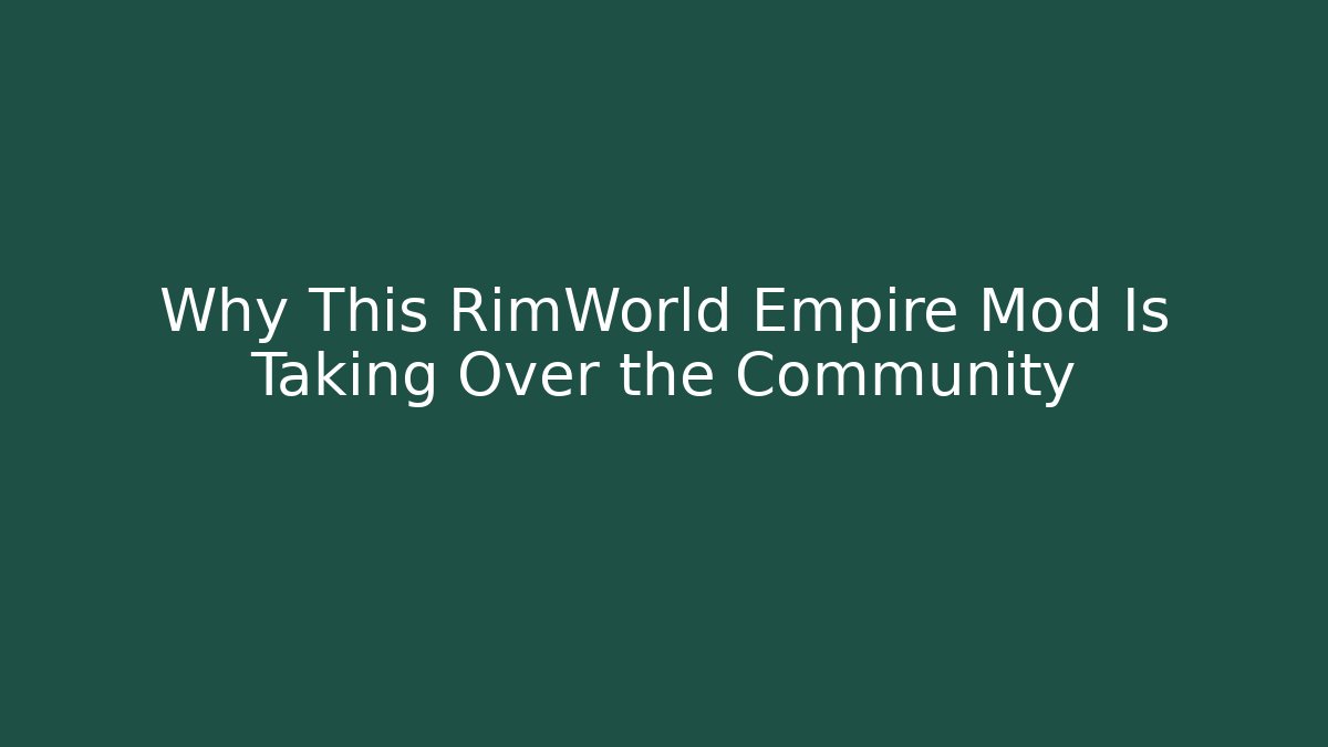 Why This RimWorld Empire Mod Is Taking Over the Community - Vintage E-Juice