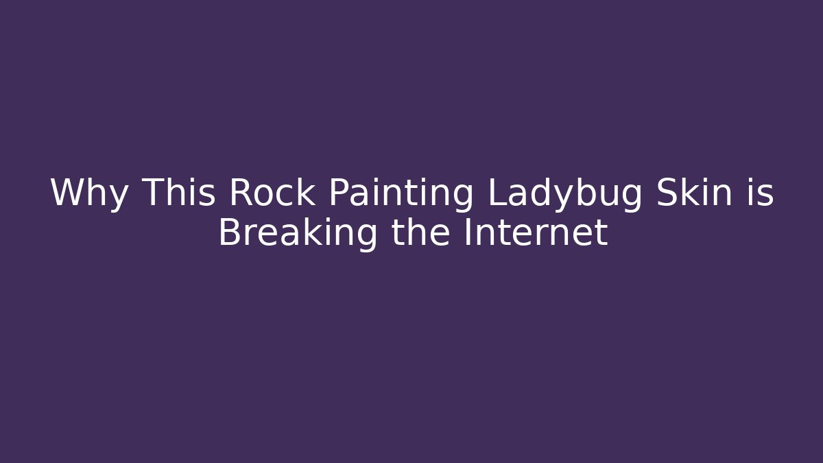 Why This Rock Painting Ladybug Skin is Breaking the Internet