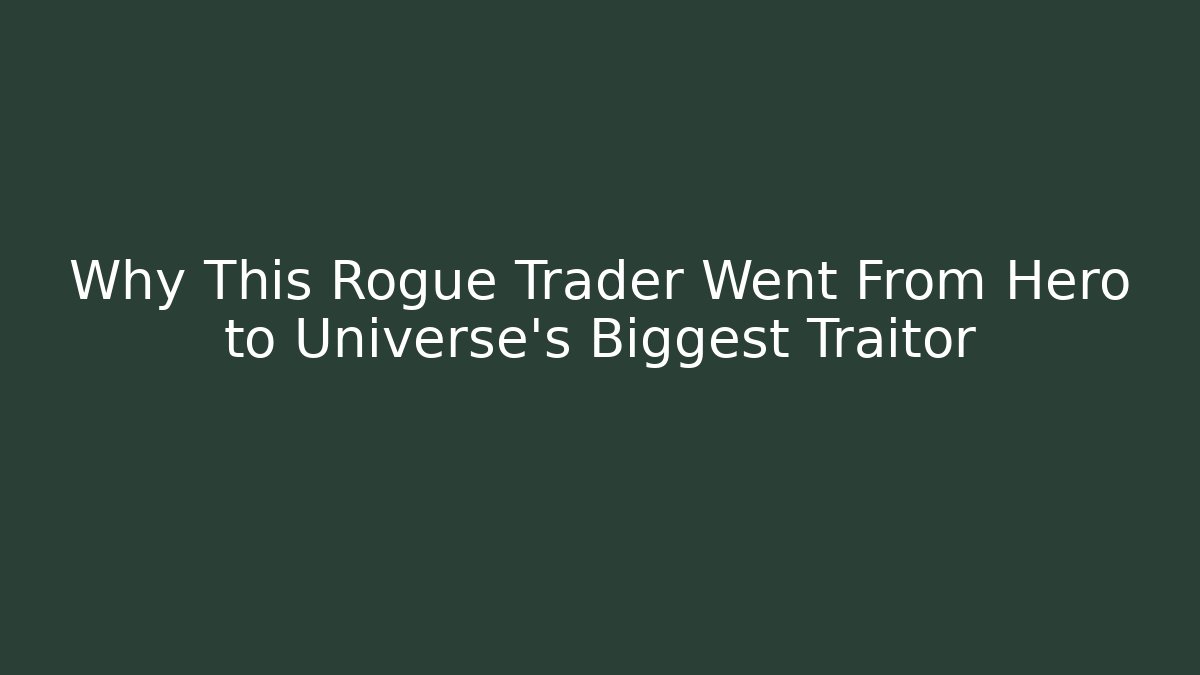 Why This Rogue Trader Went From Hero to Universe's Biggest Traitor