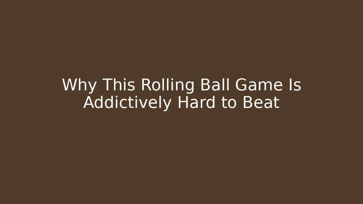 Why This Rolling Ball Game Is Addictively Hard to Beat