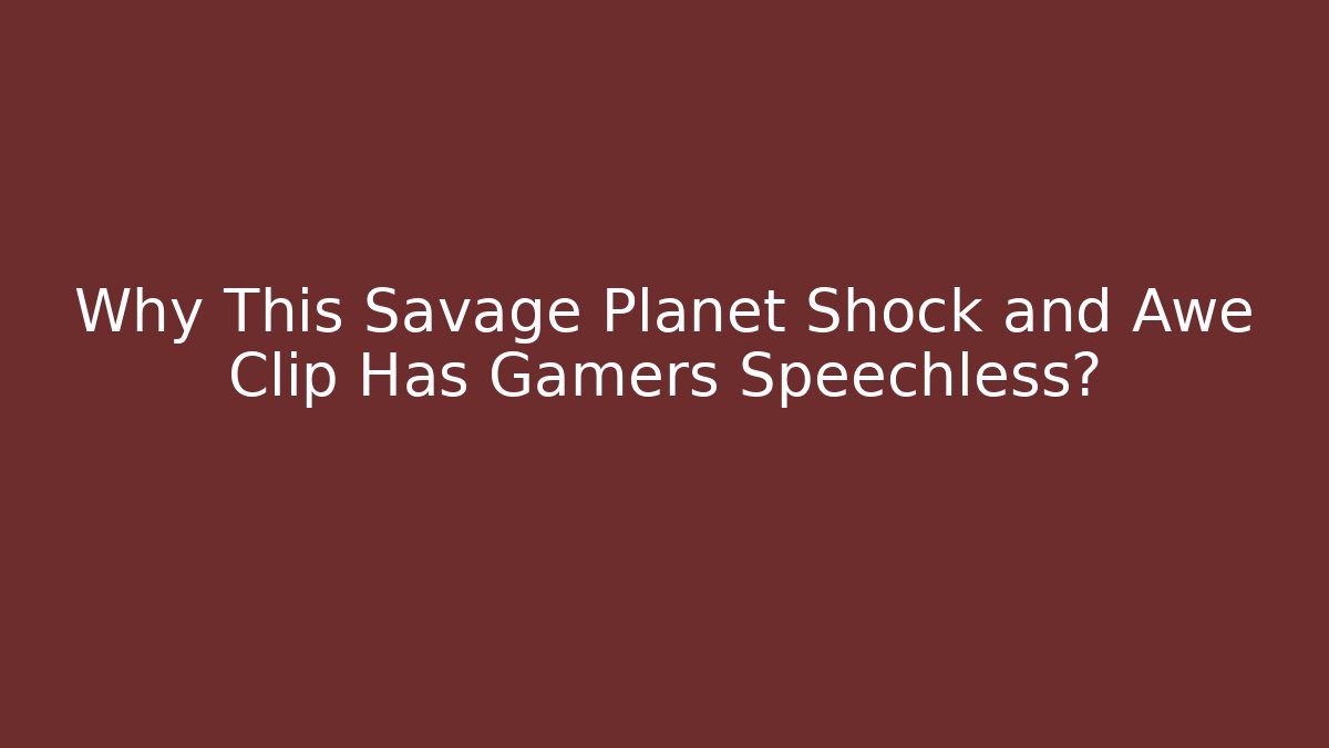 Why This Savage Planet Shock and Awe Clip Has Gamers Speechless?