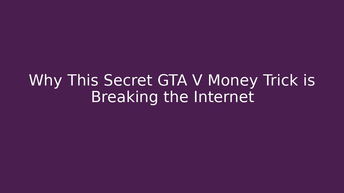 Why This Secret GTA V Money Trick is Breaking the Internet