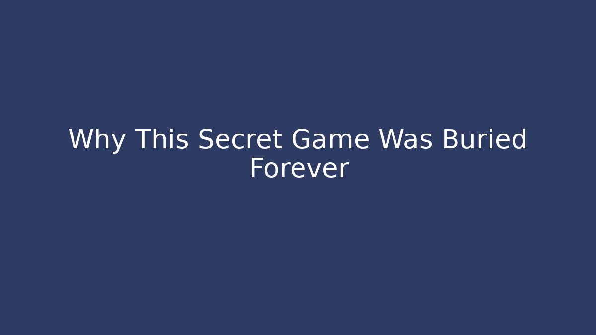 Why This Secret Game Was Buried Forever