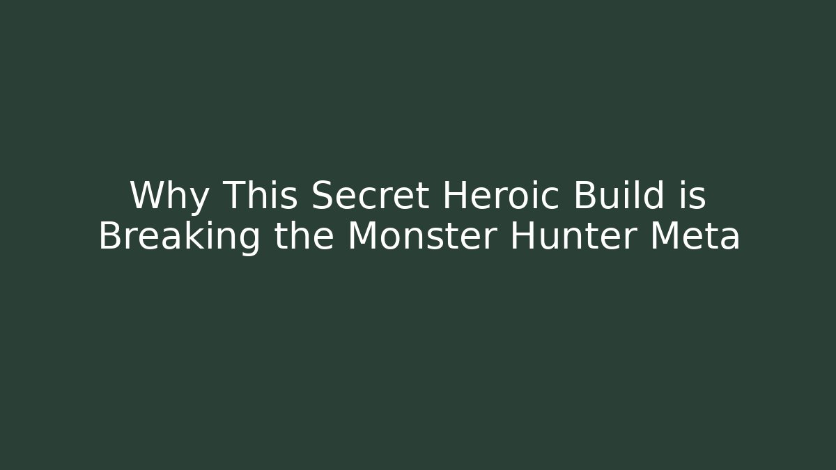 Why This Secret Heroic Build is Breaking the Monster Hunter Meta