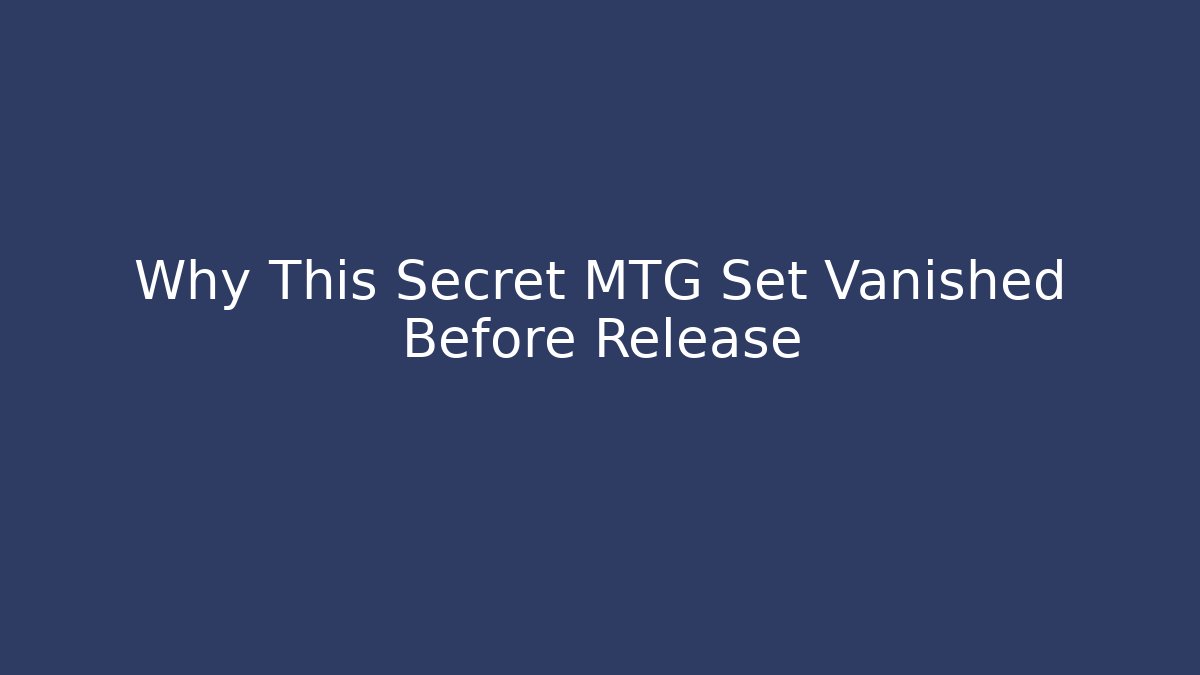 Why This Secret MTG Set Vanished Before Release