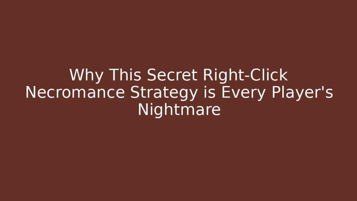 Why This Secret Right-Click Necromance Strategy is Every Player’s Nightmare