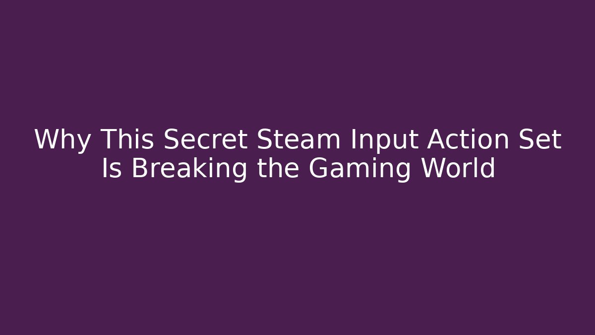Why This Secret Steam Input Action Set Is Breaking the Gaming World