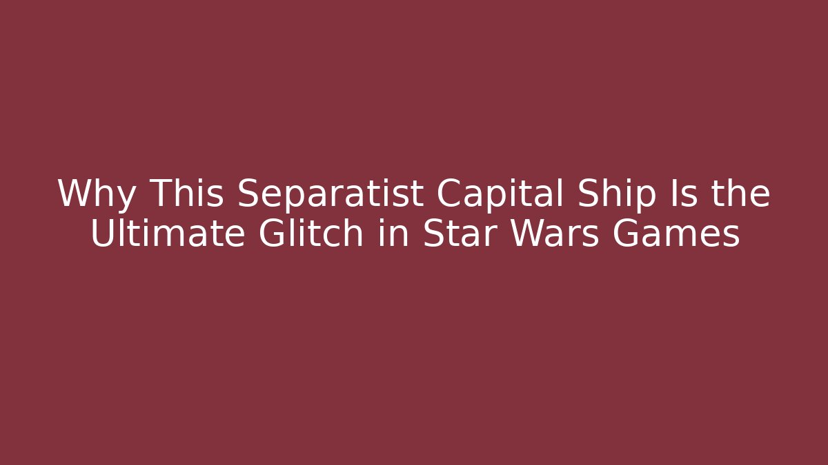 Why This Separatist Capital Ship Is the Ultimate Glitch in Star Wars Games