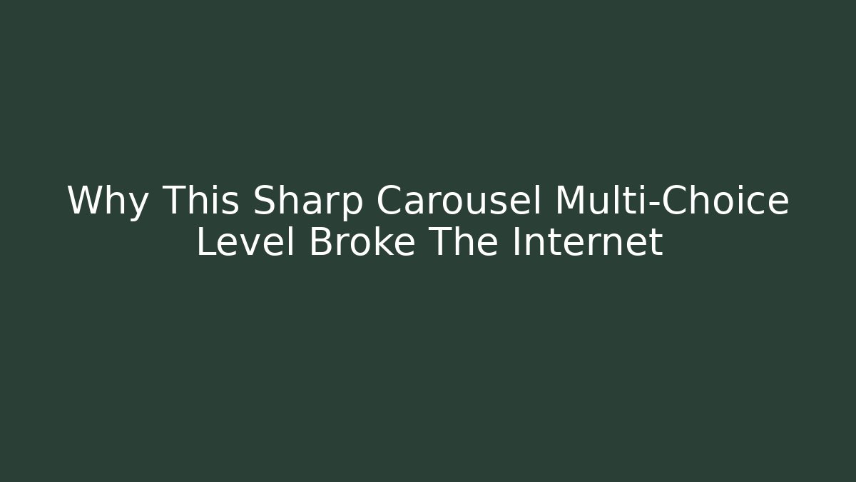 Why This Sharp Carousel Multi-Choice Level Broke The Internet