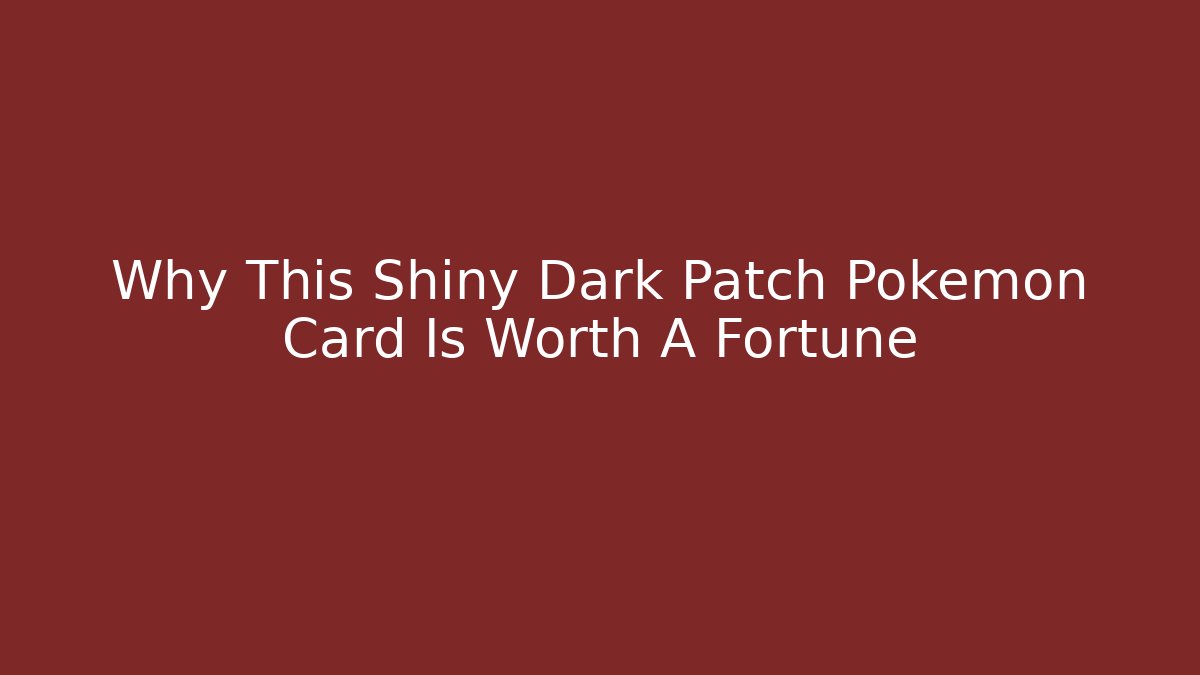 Why This Shiny Dark Patch Pokémon Card Is Worth A Fortune