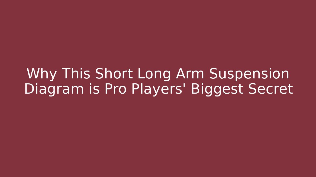 Why This Short Long Arm Suspension Diagram is Pro Players' Biggest Secret