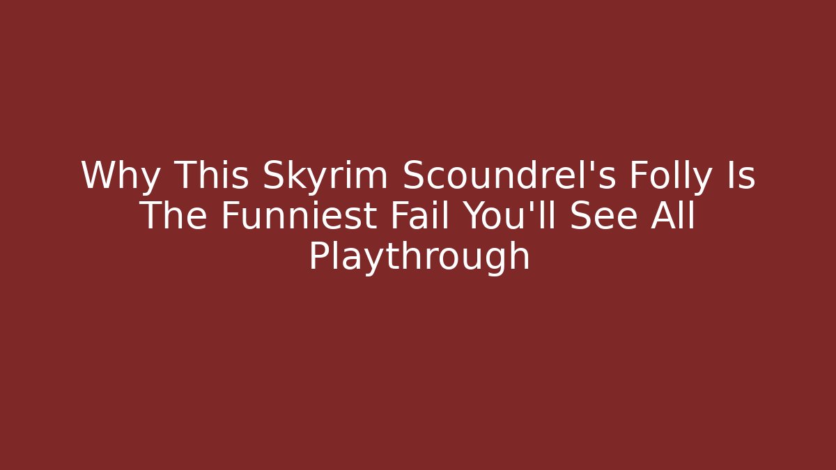 Why This Skyrim Scoundrel's Folly Is The Funniest Fail You'll See All Playthrough