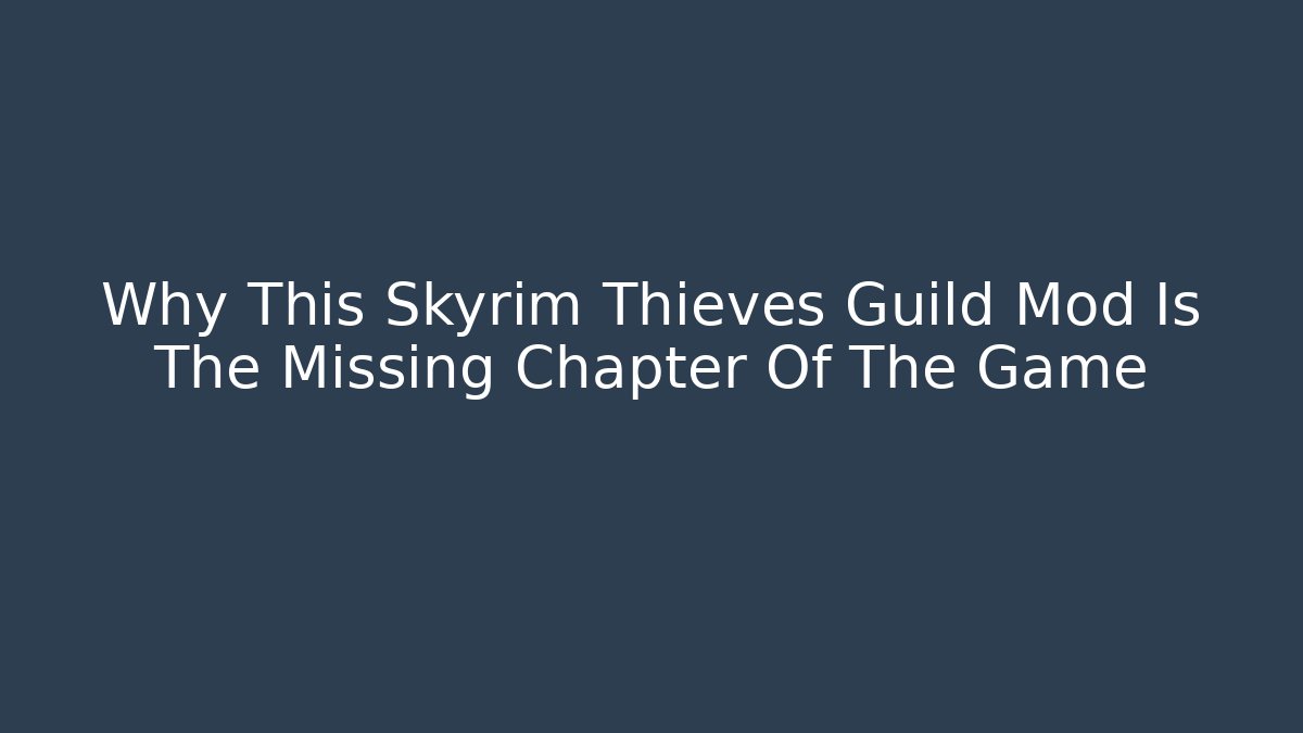 Why This Skyrim Thieves Guild Mod Is The Missing Chapter Of The Game
