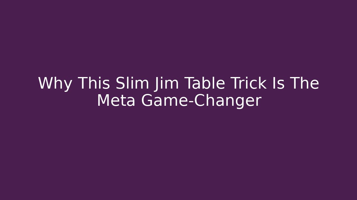 Why This Slim Jim Table Trick Is The Meta Game-Changer