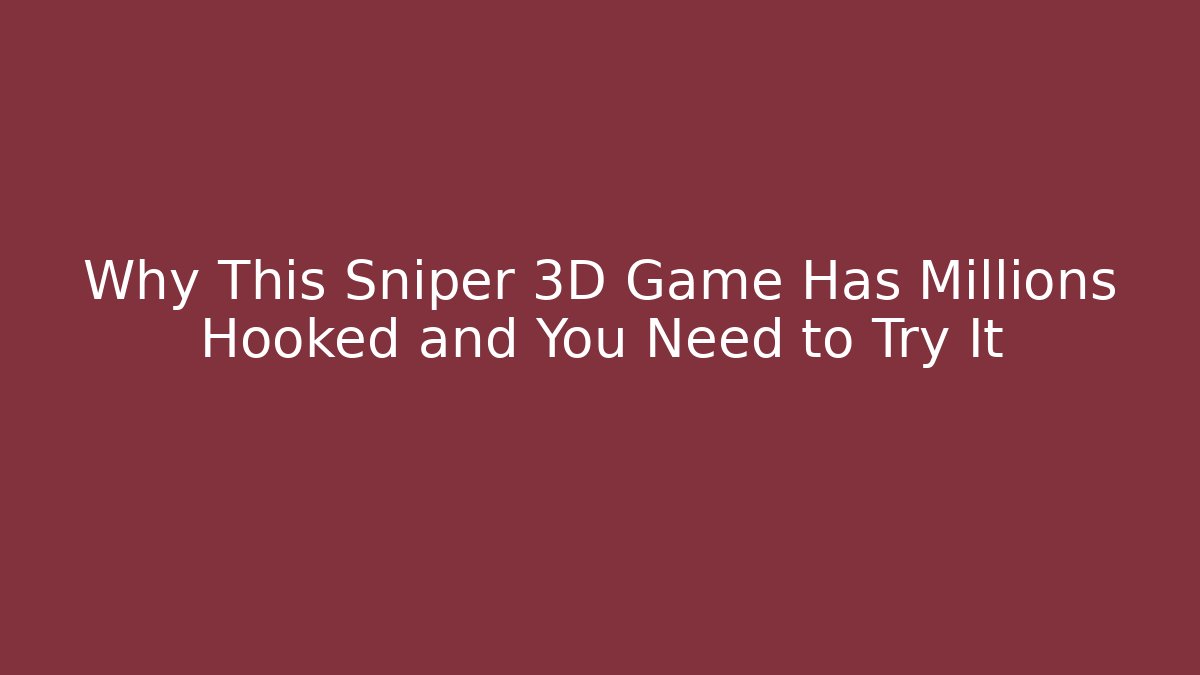Why This Sniper 3D Game Has Millions Hooked and You Need to Try It