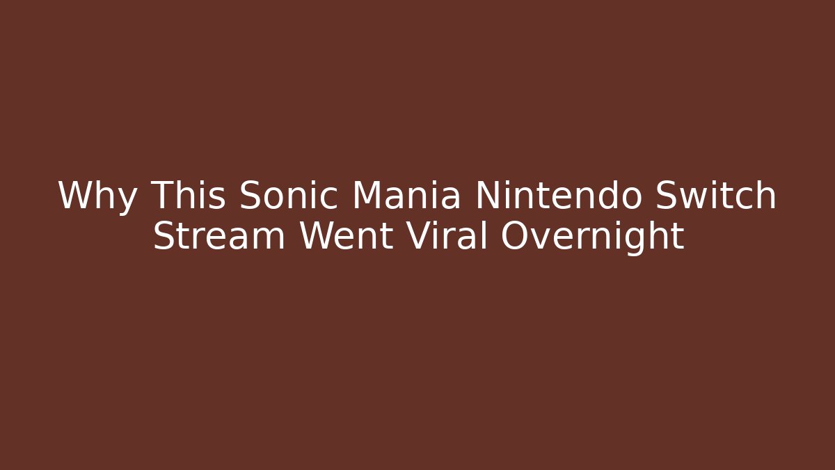 Why This Sonic Mania Nintendo Switch Stream Went Viral Overnight - Vintage E-Juice