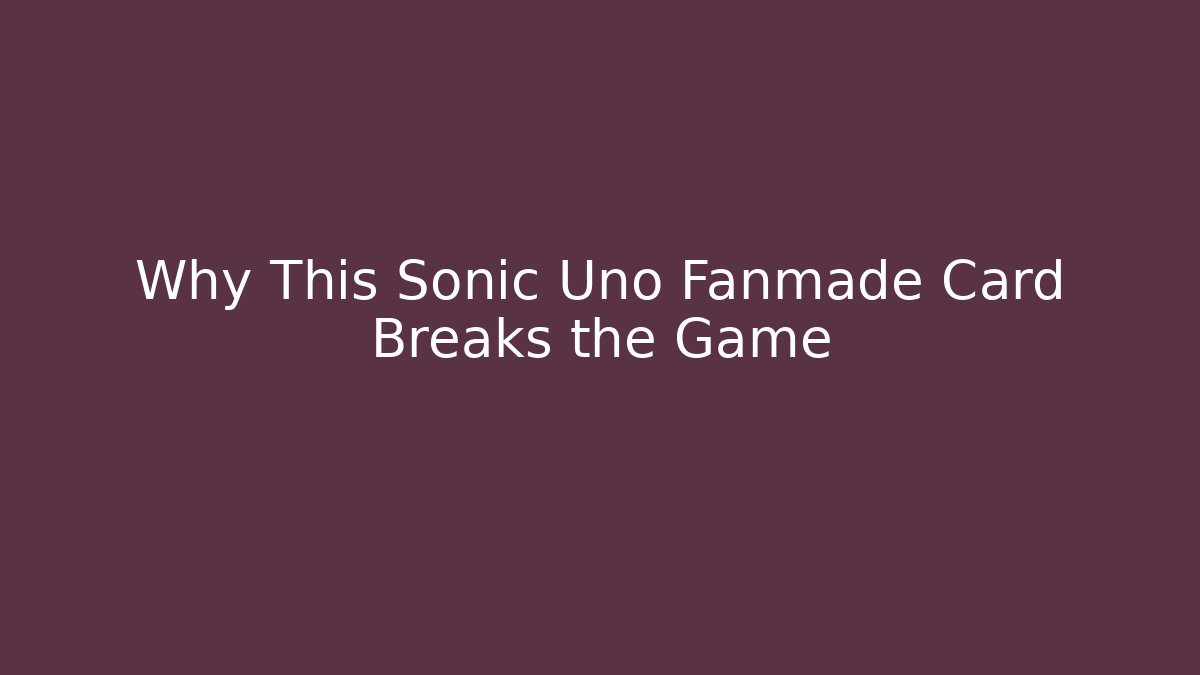 Why This Sonic Uno Fanmade Card Breaks the Game