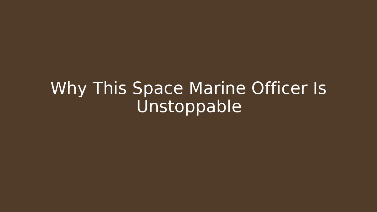 Why This Space Marine Officer Is Unstoppable
