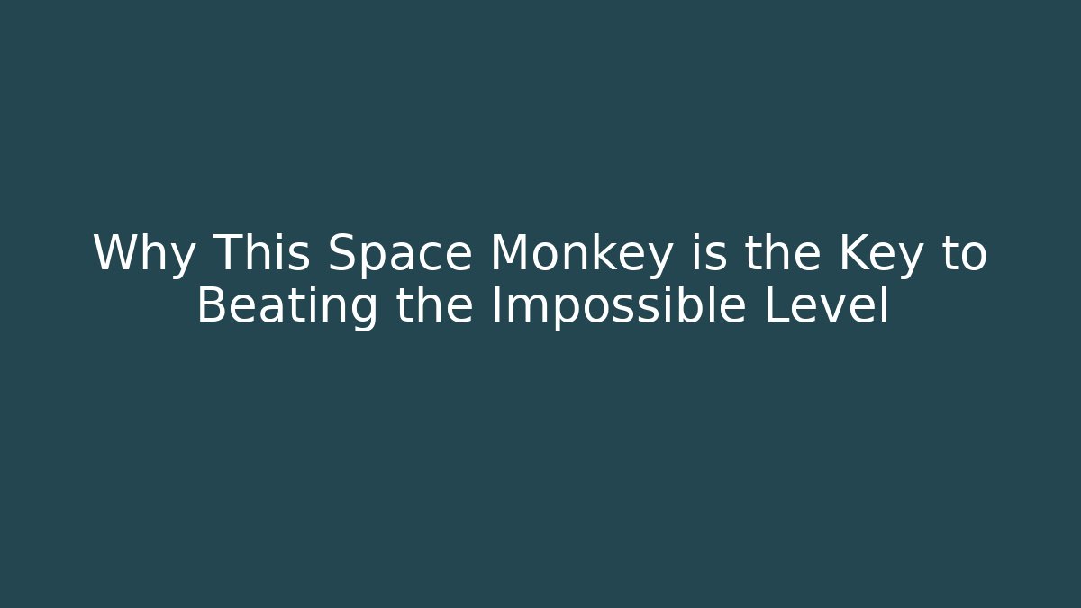 Why This Space Monkey is the Key to Beating the Impossible Level