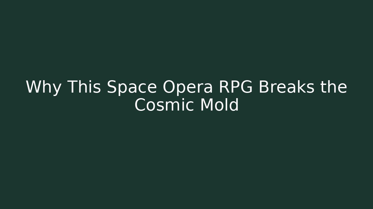 Why This Space Opera RPG Breaks the Cosmic Mold - Vintage E-Juice