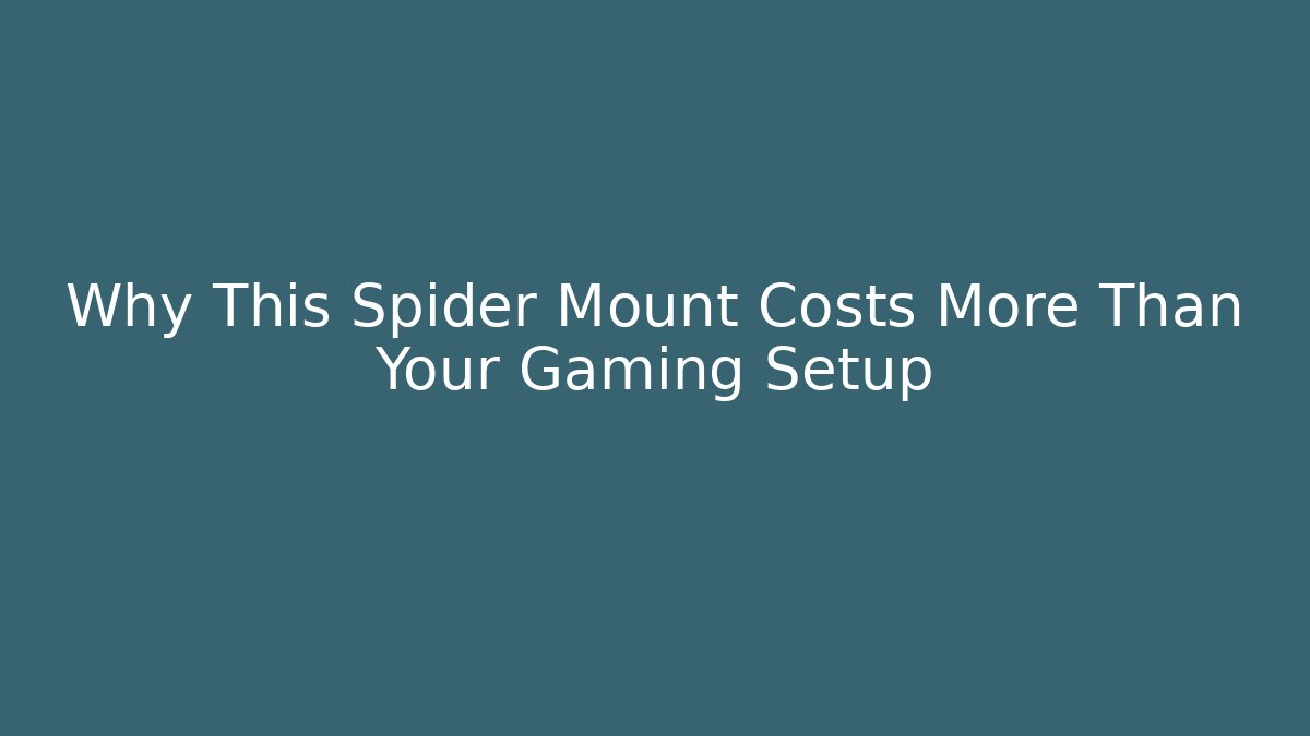 Why This Spider Mount Costs More Than Your Gaming Setup