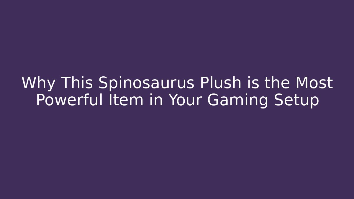 Why This Spinosaurus Plush is the Most Powerful Item in Your Gaming Setup - Vintage E-Juice