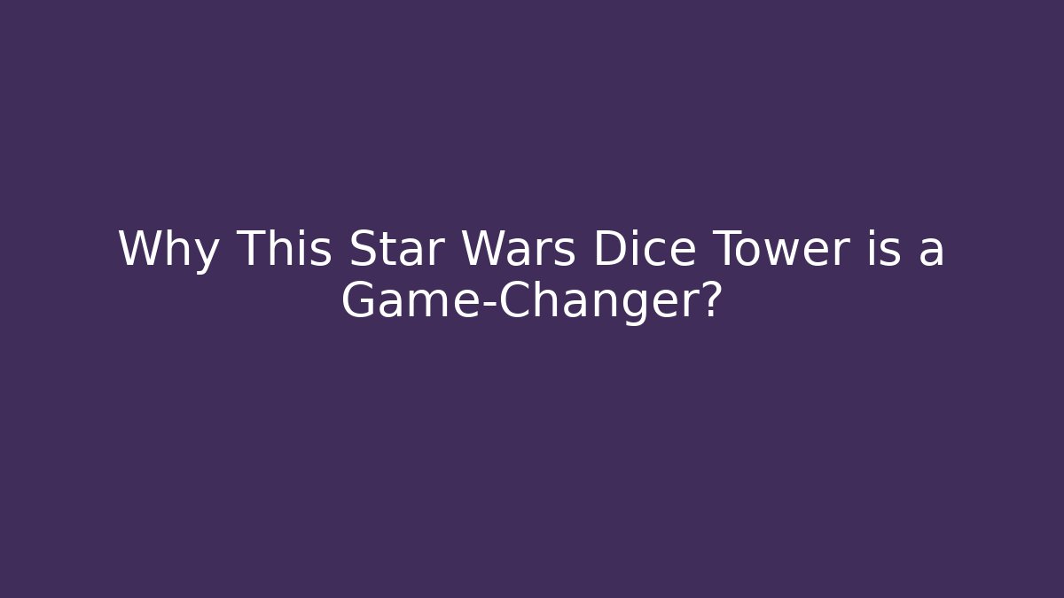 Why This Star Wars Dice Tower is a Game-Changer?