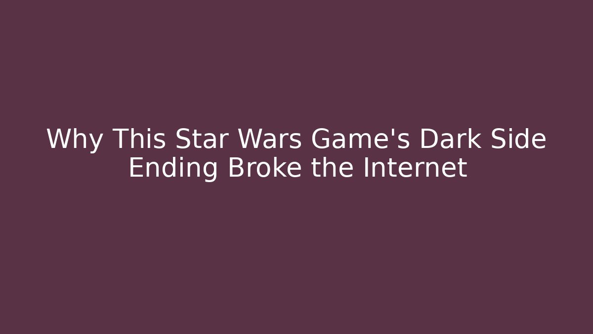 Why This Star Wars Game's Dark Side Ending Broke the Internet - Vintage E-Juice
