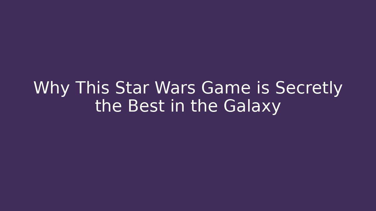Why This Star Wars Game is Secretly the Best in the Galaxy