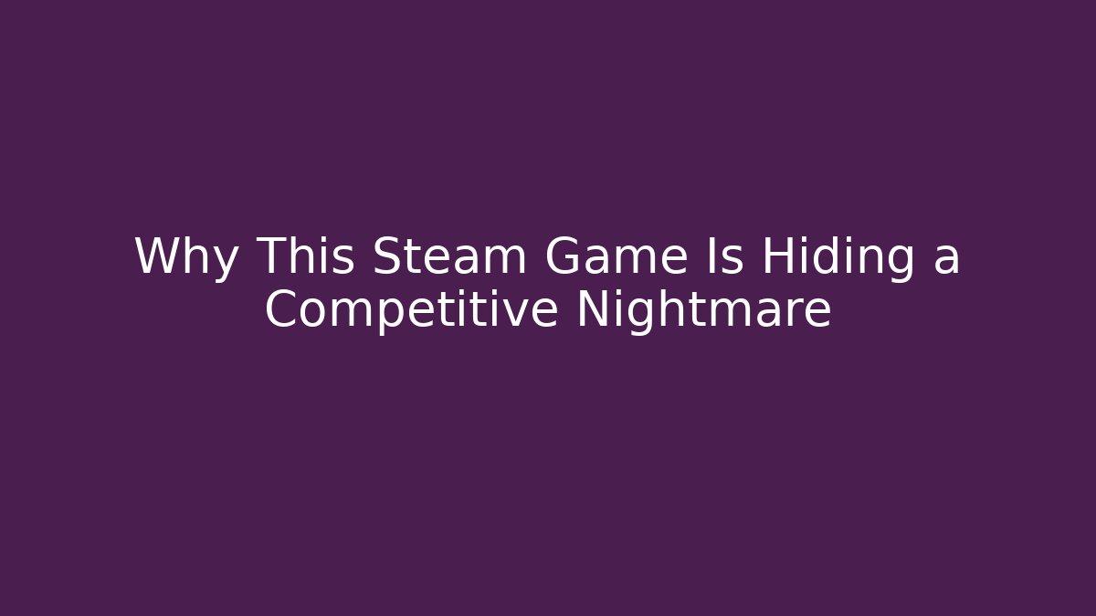 Why This Steam Game Is Hiding a Competitive Nightmare