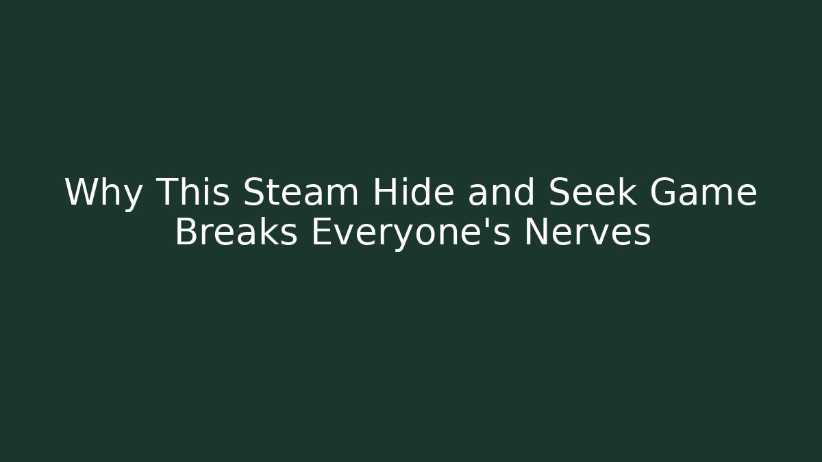 Why This Steam Hide and Seek Game Breaks Everyone's Nerves - Vintage E-Juice