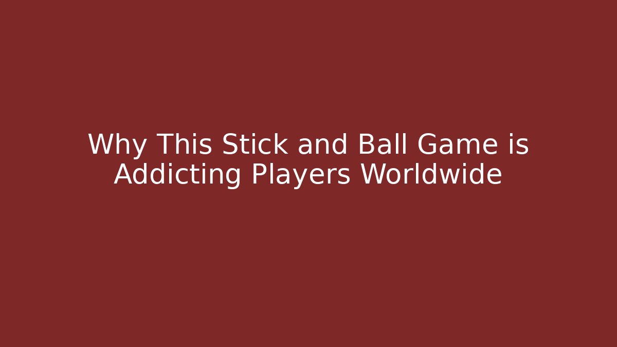 Why This Stick and Ball Game is Addicting Players Worldwide