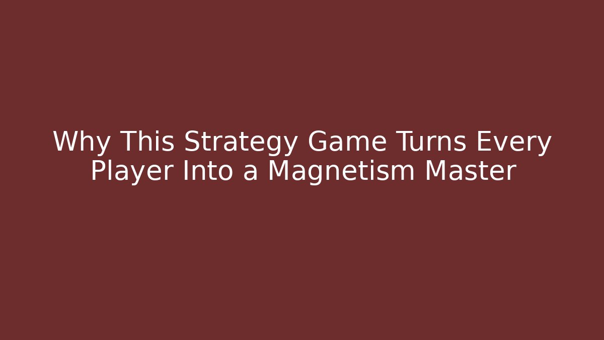 Why This Strategy Game Turns Every Player Into a Magnetism Master