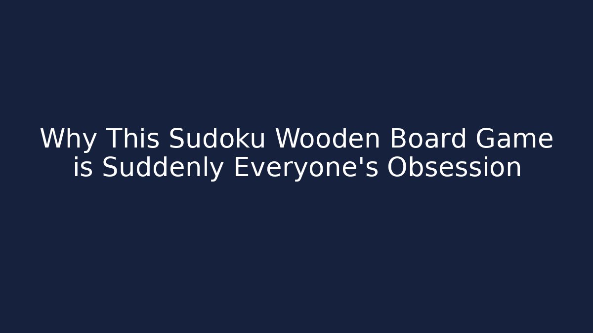 Why This Sudoku Wooden Board Game is Suddenly Everyone's Obsession