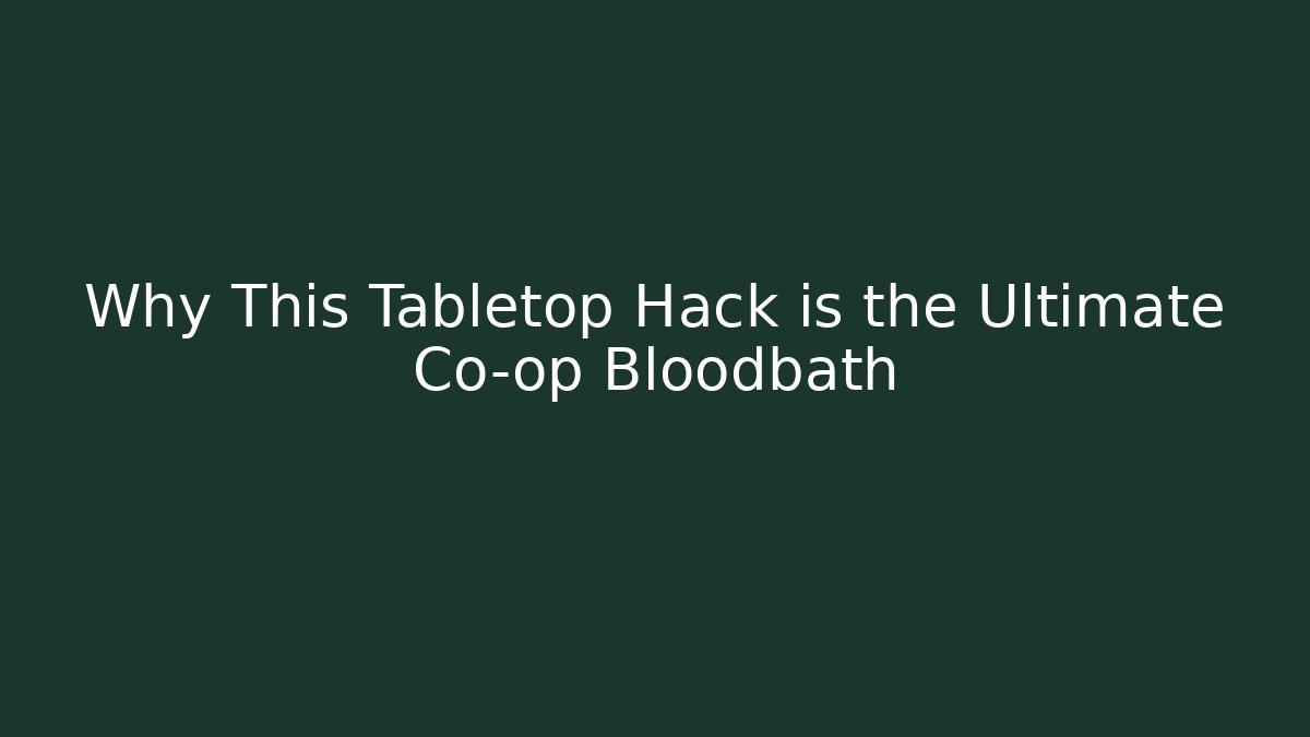 Why This Tabletop Hack is the Ultimate Co-op Bloodbath