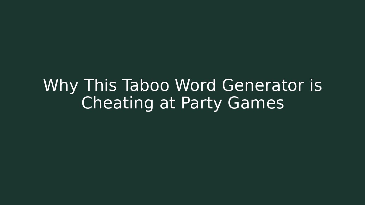 Why This Taboo Word Generator is Cheating at Party Games