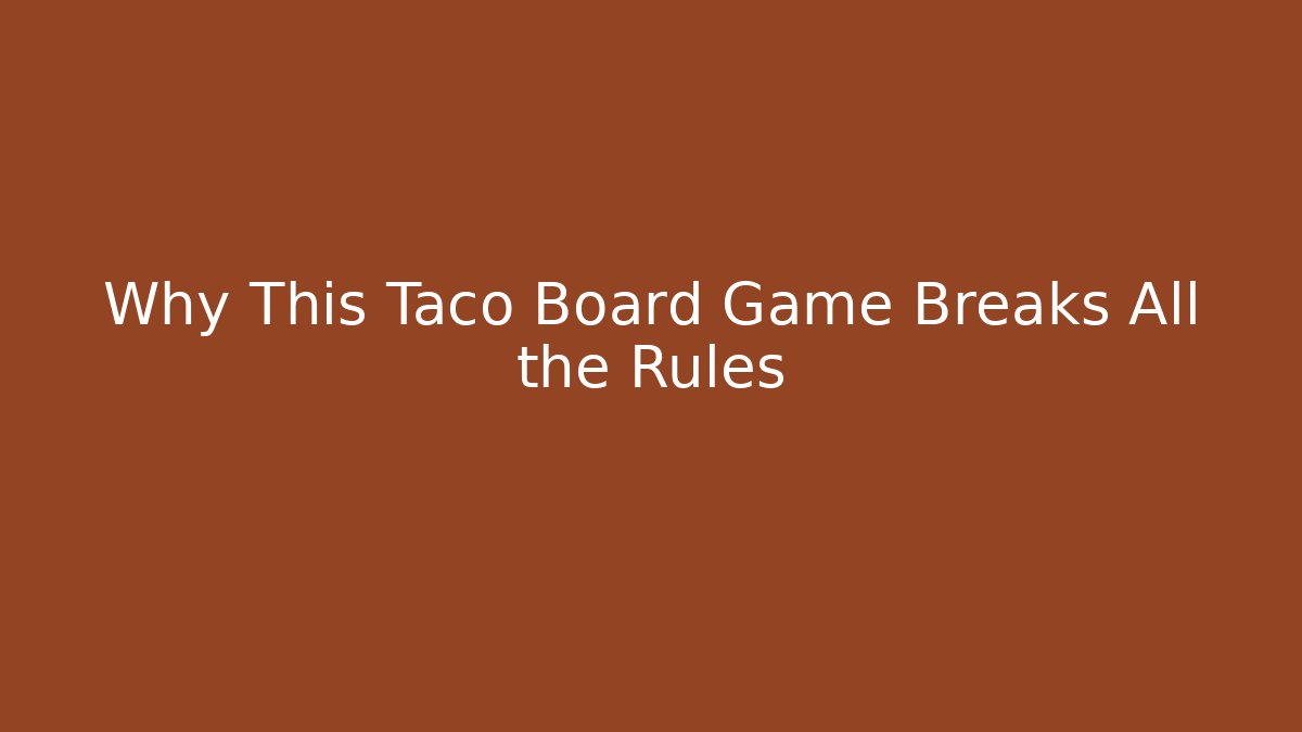 Why This Taco Board Game Breaks All the Rules