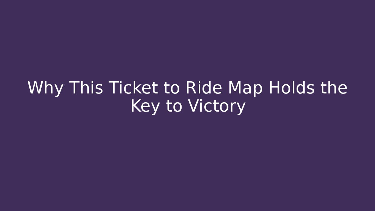 Why This Ticket to Ride Map Holds the Key to Victory