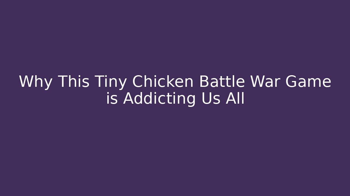 Why This Tiny Chicken Battle War Game is Addicting Us All