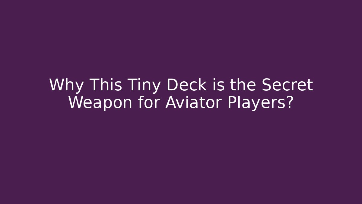 Why This Tiny Deck is the Secret Weapon for Aviator Players?