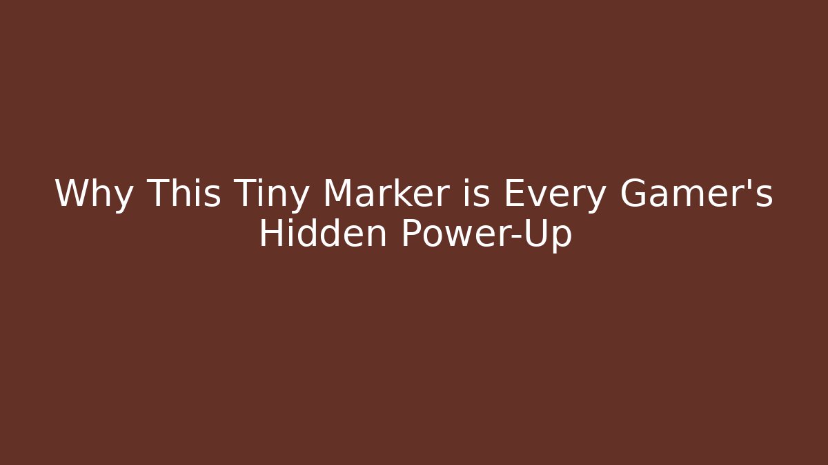 Why This Tiny Marker is Every Gamer's Hidden Power-Up