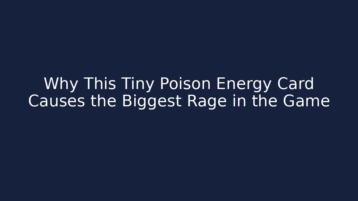Why This Tiny Poison Energy Card Causes the Biggest Rage in the Game - Vintage E-Juice