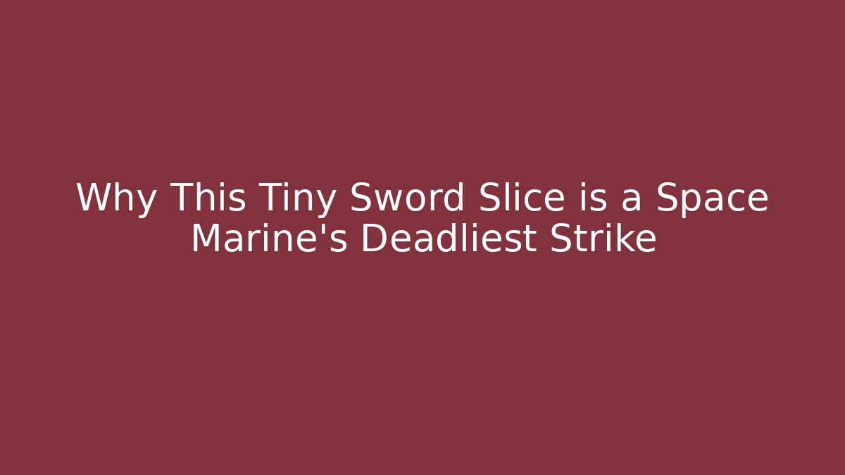 Why This Tiny Sword Slice is a Space Marine's Deadliest Strike