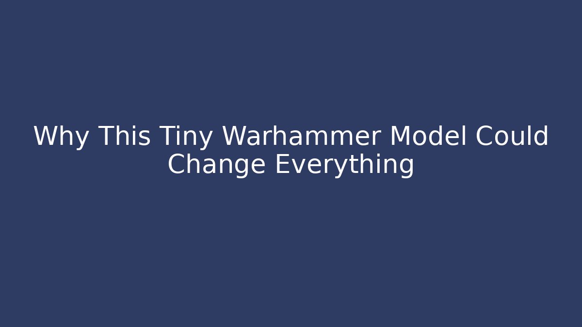 Why This Tiny Warhammer Model Could Change Everything