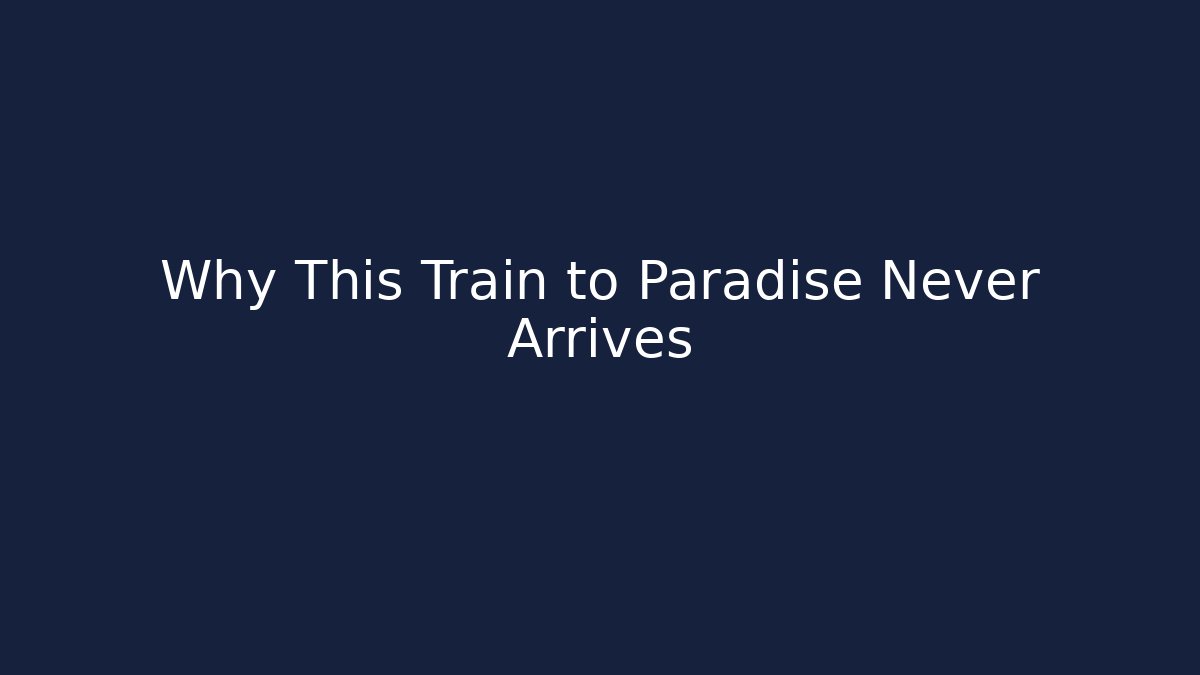 Why This Train to Paradise Never Arrives