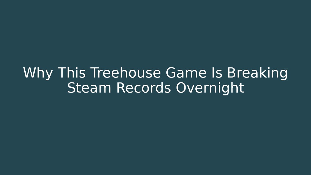 Why This Treehouse Game Is Breaking Steam Records Overnight