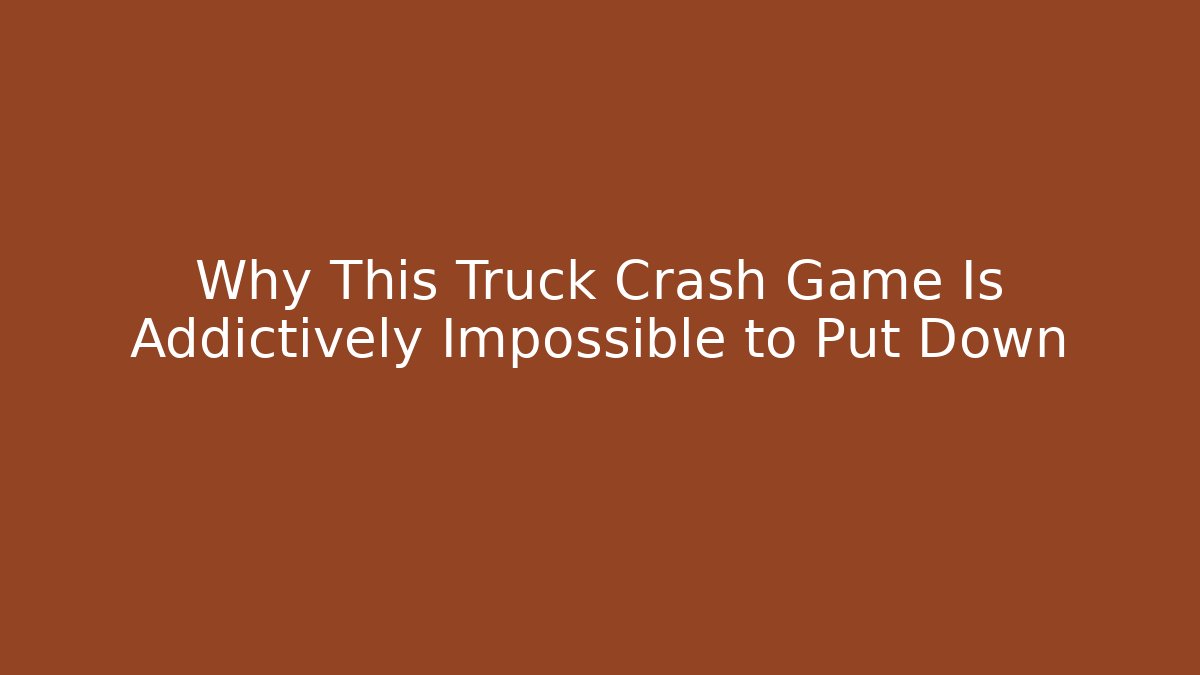 Why This Truck Crash Game Is Addictively Impossible to Put Down