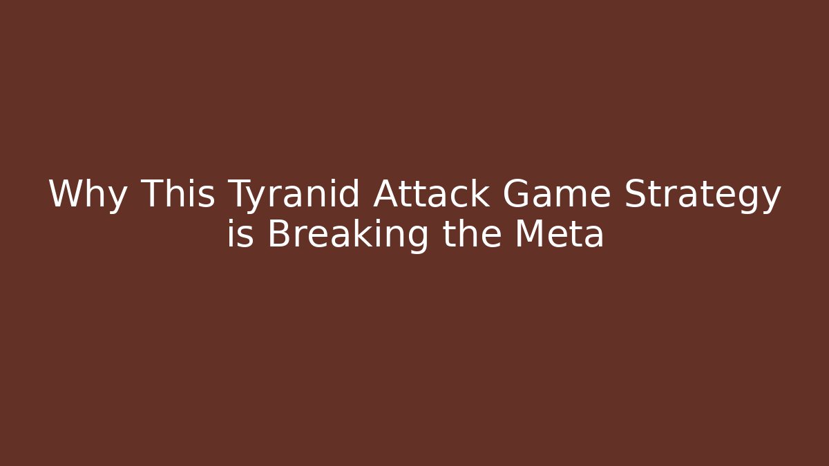 Why This Tyranid Attack Game Strategy is Breaking the Meta