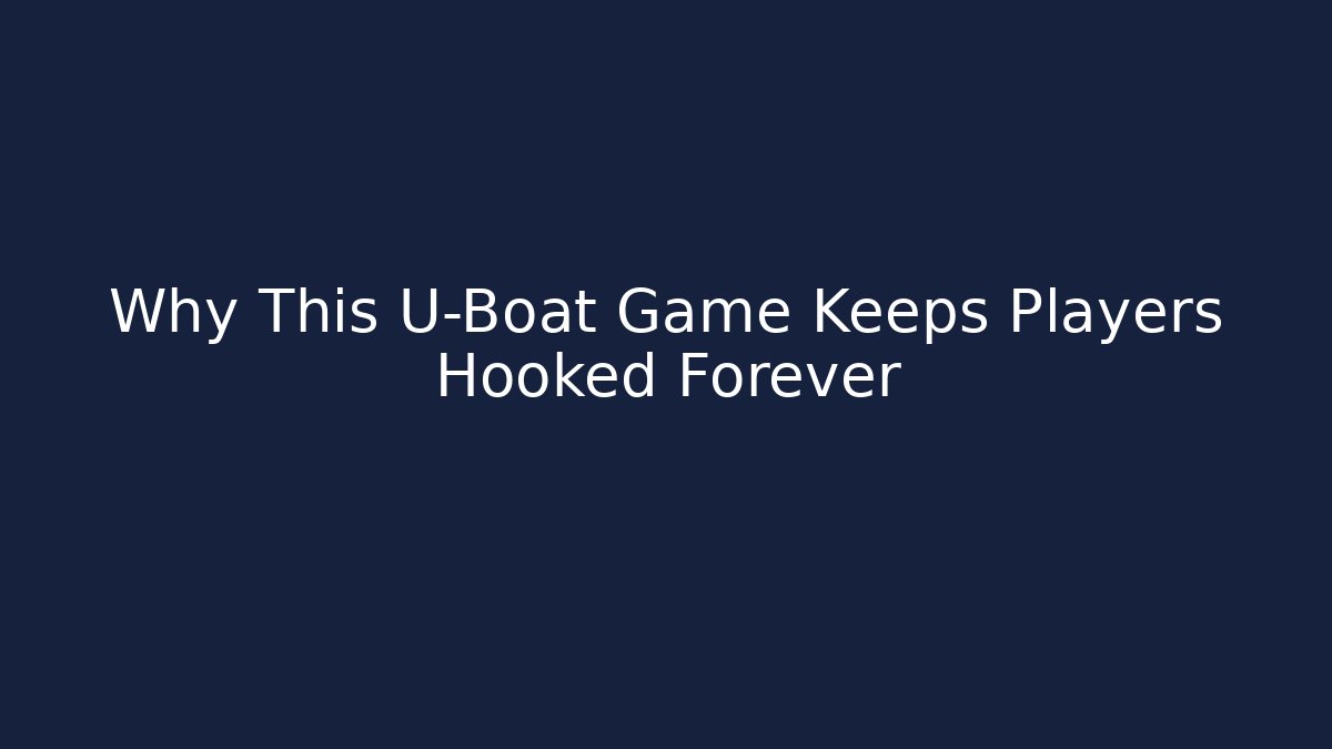 Why This U-Boat Game Keeps Players Hooked Forever