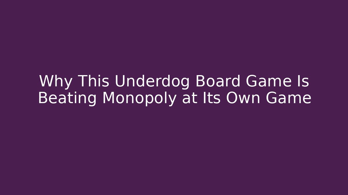 Why This Underdog Board Game Is Beating Monopoly at Its Own Game